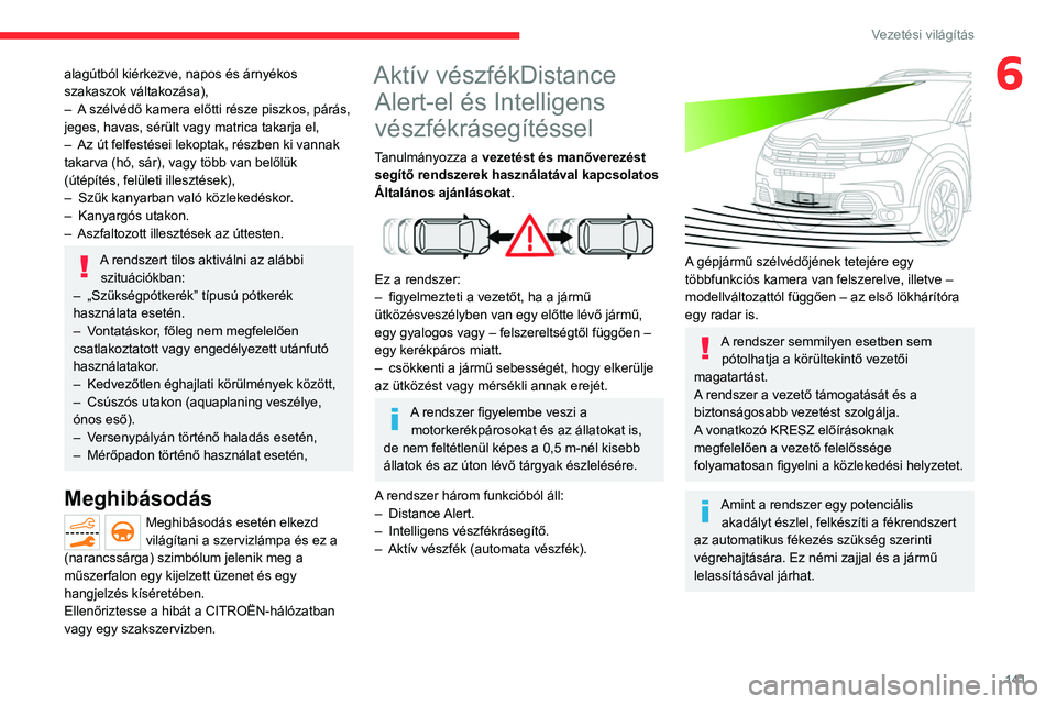 CITROEN C5 AIRCROSS 2022 Kezelési útmutató (in Hungarian) 141
Vezetési világítás
6alagútból kiérkezve, napos és árnyékos
szakaszok váltakozása),
–
A
szélvédő kamera előtti része piszkos, párás,
jeges, havas, sérült vagy matrica ta CITROEN C5 AIRCROSS 2022 Kezelési útmutató (in Hungarian) 141
Vezetési világítás
6alagútból kiérkezve, napos és árnyékos
szakaszok váltakozása),
–
A
szélvédő kamera előtti része piszkos, párás,
jeges, havas, sérült vagy matrica ta