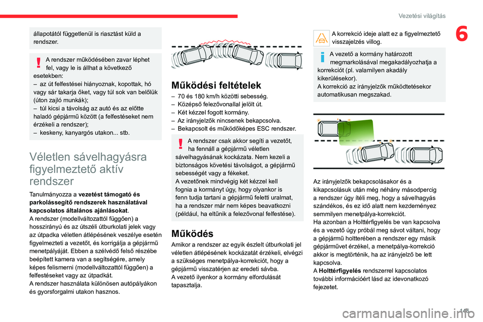 CITROEN C5 AIRCROSS 2022 Kezelési útmutató (in Hungarian) 145
Vezetési világítás
6állapotától függetlenül is riasztást küld a
rendszer.
A rendszer működésében zavar léphet fel, vagy le is állhat a következő
esetekben:
–
az út felfes CITROEN C5 AIRCROSS 2022 Kezelési útmutató (in Hungarian) 145
Vezetési világítás
6állapotától függetlenül is riasztást küld a
rendszer.
A rendszer működésében zavar léphet fel, vagy le is állhat a következő
esetekben:
–
az út felfes