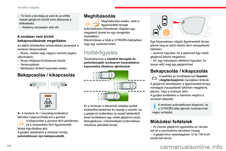 CITROEN C5 AIRCROSS 2022 Kezelési útmutató (in Hungarian) 148
Vezetési világítás
– Túl kicsi a távolság az autó és az előtte
haladó gépjármű között (nem látszanak a
felfestések).
–
Keskeny
, kanyargós utak stb.
A rendszer nem kív CITROEN C5 AIRCROSS 2022 Kezelési útmutató (in Hungarian) 148
Vezetési világítás
– Túl kicsi a távolság az autó és az előtte
haladó gépjármű között (nem látszanak a
felfestések).
–
Keskeny
, kanyargós utak stb.
A rendszer nem kív