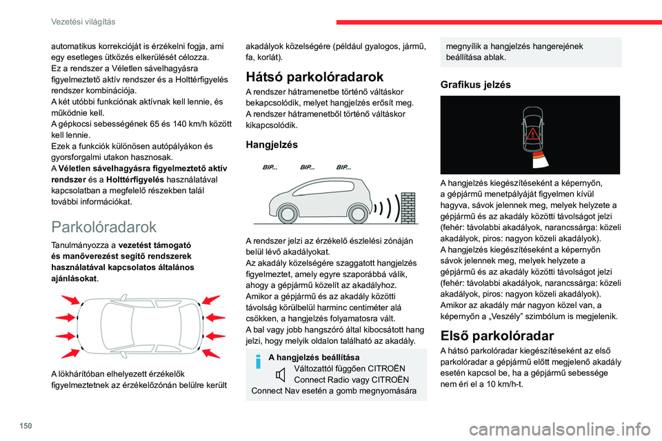 CITROEN C5 AIRCROSS 2022 Kezelési útmutató (in Hungarian) 150
Vezetési világítás
automatikus korrekcióját is érzékelni fogja, ami
egy esetleges ütközés elkerülését célozza.
Ez a rendszer a Véletlen sávelhagyásra
figyelmeztető aktív rend CITROEN C5 AIRCROSS 2022 Kezelési útmutató (in Hungarian) 150
Vezetési világítás
automatikus korrekcióját is érzékelni fogja, ami
egy esetleges ütközés elkerülését célozza.
Ez a rendszer a Véletlen sávelhagyásra
figyelmeztető aktív rend