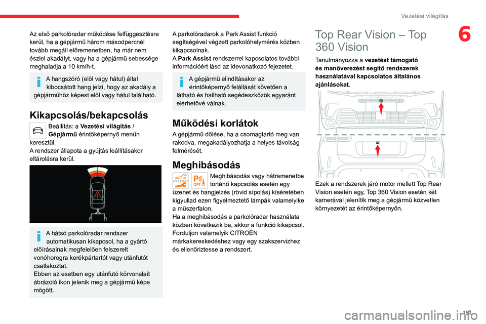 CITROEN C5 AIRCROSS 2022 Kezelési útmutató (in Hungarian) 151
Vezetési világítás
6Az első parkolóradar működése felfüggesztésre
kerül, ha a gépjármű három másodpercnél
tovább megáll előremenetben, ha már nem
észlel akadályt, vagy h CITROEN C5 AIRCROSS 2022 Kezelési útmutató (in Hungarian) 151
Vezetési világítás
6Az első parkolóradar működése felfüggesztésre
kerül, ha a gépjármű három másodpercnél
tovább megáll előremenetben, ha már nem
észlel akadályt, vagy h