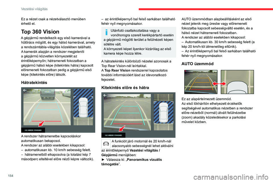 CITROEN C5 AIRCROSS 2022 Kezelési útmutató (in Hungarian) 154
Vezetési világítás
Ez a nézet csak a nézetválasztó menüben
érhető el.
Top 360 Vision
A gépjármű rendelkezik egy első kamerával a hűtőrács mögött, és egy hátsó kamerával, CITROEN C5 AIRCROSS 2022 Kezelési útmutató (in Hungarian) 154
Vezetési világítás
Ez a nézet csak a nézetválasztó menüben
érhető el.
Top 360 Vision
A gépjármű rendelkezik egy első kamerával a hűtőrács mögött, és egy hátsó kamerával,