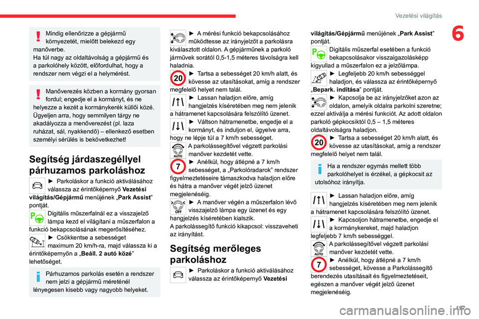 CITROEN C5 AIRCROSS 2022 Kezelési útmutató (in Hungarian) 157
Vezetési világítás
6Mindig ellenőrizze a gépjármű
környezetét, mielőtt belekezd egy
manőverbe.
Ha túl nagy az oldaltávolság a gépjármű és
a parkolóhely között, előfordulh CITROEN C5 AIRCROSS 2022 Kezelési útmutató (in Hungarian) 157
Vezetési világítás
6Mindig ellenőrizze a gépjármű
környezetét, mielőtt belekezd egy
manőverbe.
Ha túl nagy az oldaltávolság a gépjármű és
a parkolóhely között, előfordulh