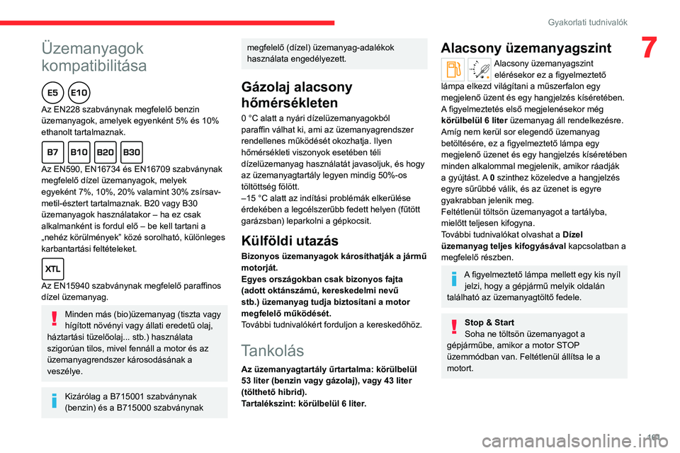 CITROEN C5 AIRCROSS 2022  Kezelési útmutató (in Hungarian)  
 
161
Gyakorlati tudnivalók
7Üzemanyagok 
kompatibilitása
  
Az EN228 szabványnak megfelelő benzin 
üzemanyagok, amelyek egyenként 5% és 10% 
ethanolt tartalmaznak.
  
Az EN590, EN16734 és 