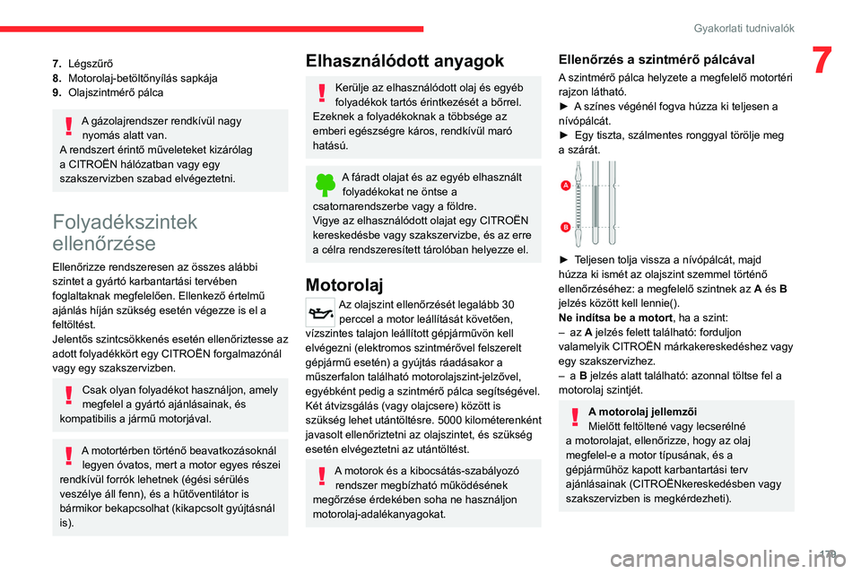 CITROEN C5 AIRCROSS 2022 Kezelési útmutató (in Hungarian) 179
Gyakorlati tudnivalók
77.Légszűrő
8. Motorolaj-betöltőnyílás sapkája
9. Olajszintmérő pálca
A gázolajrendszer rendkívül nagy
nyomás alatt van.
A rendszert érintő műveleteket ki CITROEN C5 AIRCROSS 2022 Kezelési útmutató (in Hungarian) 179
Gyakorlati tudnivalók
77.Légszűrő
8. Motorolaj-betöltőnyílás sapkája
9. Olajszintmérő pálca
A gázolajrendszer rendkívül nagy
nyomás alatt van.
A rendszert érintő műveleteket ki