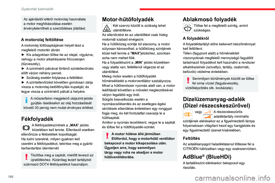 CITROEN C5 AIRCROSS 2022 Kezelési útmutató (in Hungarian) 180
Gyakorlati tudnivalók
Az ajánlástól eltérő motorolaj használata
a motor meghibásodása esetén
érvénytelenítheti a szerződéses jótállást.
A motorolaj feltöltése
A motorolaj tö CITROEN C5 AIRCROSS 2022 Kezelési útmutató (in Hungarian) 180
Gyakorlati tudnivalók
Az ajánlástól eltérő motorolaj használata
a motor meghibásodása esetén
érvénytelenítheti a szerződéses jótállást.
A motorolaj feltöltése
A motorolaj tö
