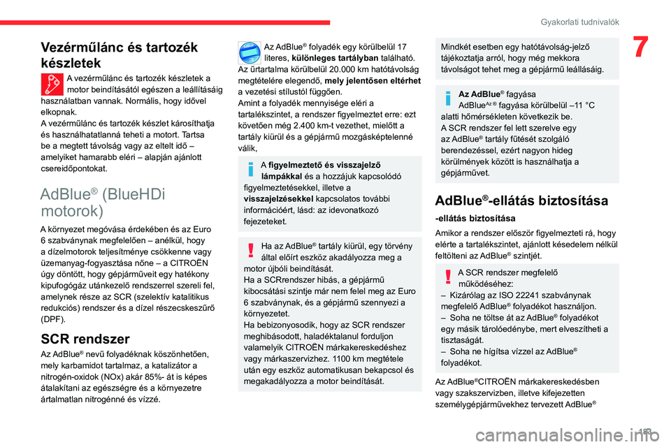 CITROEN C5 AIRCROSS 2022 Kezelési útmutató (in Hungarian) 183
Gyakorlati tudnivalók
7Vezérműlánc és tartozék
készletek
A vezérműlánc és tartozék készletek a motor beindításától egészen a leállításáig
használatban vannak. Normális, h CITROEN C5 AIRCROSS 2022 Kezelési útmutató (in Hungarian) 183
Gyakorlati tudnivalók
7Vezérműlánc és tartozék
készletek
A vezérműlánc és tartozék készletek a motor beindításától egészen a leállításáig
használatban vannak. Normális, h