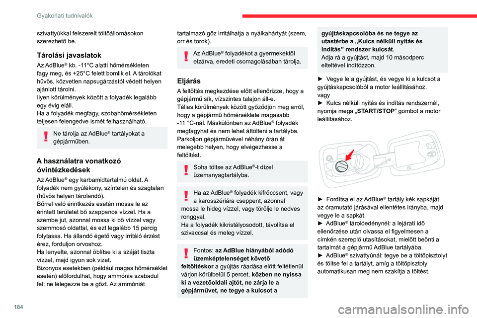 CITROEN C5 AIRCROSS 2022 Kezelési útmutató (in Hungarian) 184
Gyakorlati tudnivalók
szivattyúkkal felszerelt töltőállomásokon
szerezhető be.
Tárolási javaslatok
Az AdBlue® kb. -11°C alatti hőmérsékleten
fagy meg, és +25°C felett bomlik el. CITROEN C5 AIRCROSS 2022 Kezelési útmutató (in Hungarian) 184
Gyakorlati tudnivalók
szivattyúkkal felszerelt töltőállomásokon
szerezhető be.
Tárolási javaslatok
Az AdBlue® kb. -11°C alatti hőmérsékleten
fagy meg, és +25°C felett bomlik el.