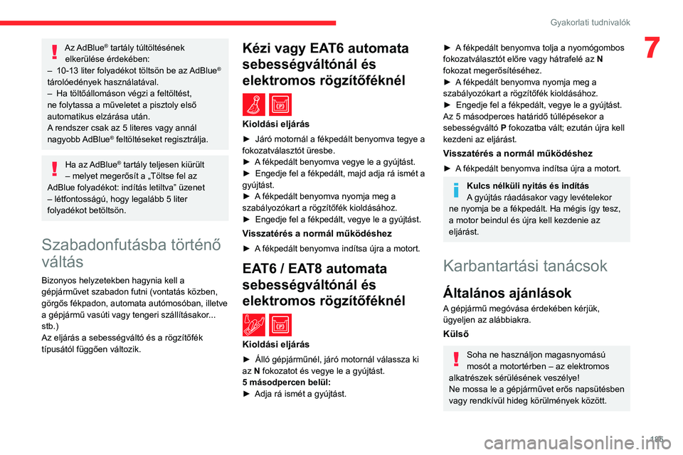 CITROEN C5 AIRCROSS 2022 Kezelési útmutató (in Hungarian) 185
Gyakorlati tudnivalók
7Az AdBlue® tartály túltöltésének
elkerülése érdekében:
–
10-13 liter folyadékot töltsön be az
AdBlue
®
tárolóedények használatával.
–
Ha töl CITROEN C5 AIRCROSS 2022 Kezelési útmutató (in Hungarian) 185
Gyakorlati tudnivalók
7Az AdBlue® tartály túltöltésének
elkerülése érdekében:
–
10-13 liter folyadékot töltsön be az
AdBlue
®
tárolóedények használatával.
–
Ha töl