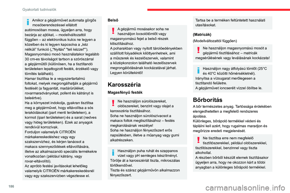 CITROEN C5 AIRCROSS 2022 Kezelési útmutató (in Hungarian) 186
Gyakorlati tudnivalók
Amikor a gépjárművet automata görgős mosóberendezéssel ellátott
autómosóban mossa, ügyeljen arra, hogy
bezárja az ajtókat, – modellváltozattól
függően CITROEN C5 AIRCROSS 2022 Kezelési útmutató (in Hungarian) 186
Gyakorlati tudnivalók
Amikor a gépjárművet automata görgős mosóberendezéssel ellátott
autómosóban mossa, ügyeljen arra, hogy
bezárja az ajtókat, – modellváltozattól
függően