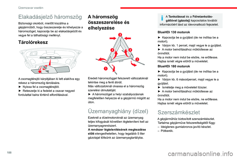 CITROEN C5 AIRCROSS 2022 Kezelési útmutató (in Hungarian) 188
Üzemzavar esetén
Elakadásjelző háromszög
Biztonsági okokból, mielőtt kiszállna a
gépjárműből, hogy összeszerelje és kihelyezze a
háromszöget, kapcsolja be az elakadásjelzőt CITROEN C5 AIRCROSS 2022 Kezelési útmutató (in Hungarian) 188
Üzemzavar esetén
Elakadásjelző háromszög
Biztonsági okokból, mielőtt kiszállna a
gépjárműből, hogy összeszerelje és kihelyezze a
háromszöget, kapcsolja be az elakadásjelzőt