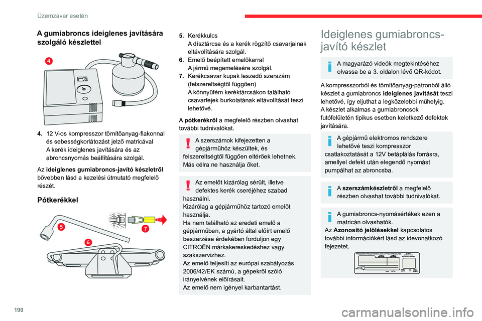 CITROEN C5 AIRCROSS 2022 Kezelési útmutató (in Hungarian) 190
Üzemzavar esetén
A gumiabroncs ideiglenes javítására szolgáló készlettel
4. 12 V-os kompresszor tömítőanyag-flakonnal
és sebességkorlátozást jelző matricával
A kerék ideigle CITROEN C5 AIRCROSS 2022 Kezelési útmutató (in Hungarian) 190
Üzemzavar esetén
A gumiabroncs ideiglenes javítására szolgáló készlettel
4. 12 V-os kompresszor tömítőanyag-flakonnal
és sebességkorlátozást jelző matricával
A kerék ideigle