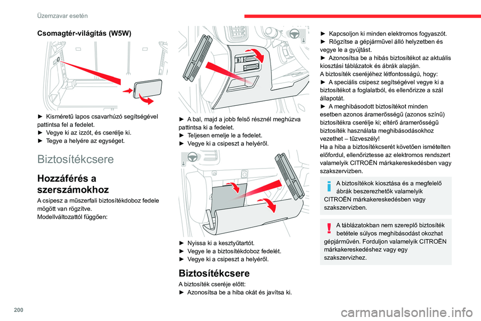 CITROEN C5 AIRCROSS 2022 Kezelési útmutató (in Hungarian) 200
Üzemzavar esetén
Csomagtér-világítás (W5W)
► Kisméretű lapos csavarhúzó segítségével
pattintsa fel a fedelet.
►
V
egye ki az izzót, és cserélje ki.
►
T
egye a hely CITROEN C5 AIRCROSS 2022 Kezelési útmutató (in Hungarian) 200
Üzemzavar esetén
Csomagtér-világítás (W5W)
► Kisméretű lapos csavarhúzó segítségével
pattintsa fel a fedelet.
►
V
egye ki az izzót, és cserélje ki.
►
T
egye a hely