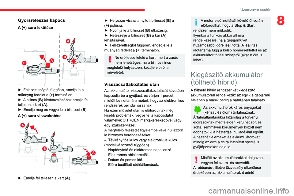 CITROEN C5 AIRCROSS 2022 Kezelési útmutató (in Hungarian) 207
Üzemzavar esetén
8Gyorsreteszes kapocs
A (+) saru lekötése
► Felszereltségtől függően, emelje le a
műanyag fedelet a (+)
terminálon.
►
A
bilincs (B) kireteszeléséhez emel CITROEN C5 AIRCROSS 2022 Kezelési útmutató (in Hungarian) 207
Üzemzavar esetén
8Gyorsreteszes kapocs
A (+) saru lekötése
► Felszereltségtől függően, emelje le a
műanyag fedelet a (+)
terminálon.
►
A
bilincs (B) kireteszeléséhez emel