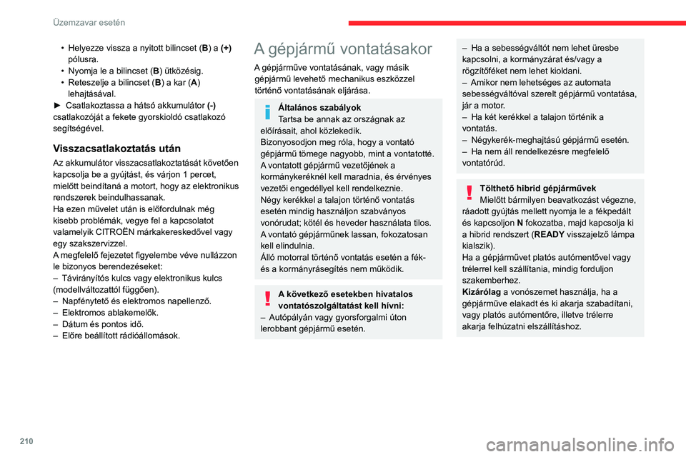CITROEN C5 AIRCROSS 2022 Kezelési útmutató (in Hungarian) 210
Üzemzavar esetén
• Helyezze vissza a nyitott bilincset (B ) a (+)
pólusra.
•
Nyomja le a bilincset ( B
) ütközésig.
•
Reteszelje a bilincset ( B
) a kar (A)
lehajtásával.
► CITROEN C5 AIRCROSS 2022 Kezelési útmutató (in Hungarian) 210
Üzemzavar esetén
• Helyezze vissza a nyitott bilincset (B ) a (+)
pólusra.
•
Nyomja le a bilincset ( B
) ütközésig.
•
Reteszelje a bilincset ( B
) a kar (A)
lehajtásával.
►