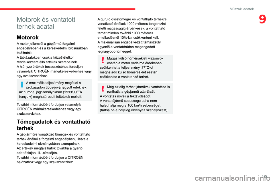 CITROEN C5 AIRCROSS 2022 Kezelési útmutató (in Hungarian) 213
Műszaki adatok
9Motorok és vontatott
terhek adatai
Motorok
A motor jellemzői a gépjármű forgalmi
engedélyében és a kereskedelmi brosúrákban
találhatók.
A táblázatokban csak a kö CITROEN C5 AIRCROSS 2022 Kezelési útmutató (in Hungarian) 213
Műszaki adatok
9Motorok és vontatott
terhek adatai
Motorok
A motor jellemzői a gépjármű forgalmi
engedélyében és a kereskedelmi brosúrákban
találhatók.
A táblázatokban csak a kö