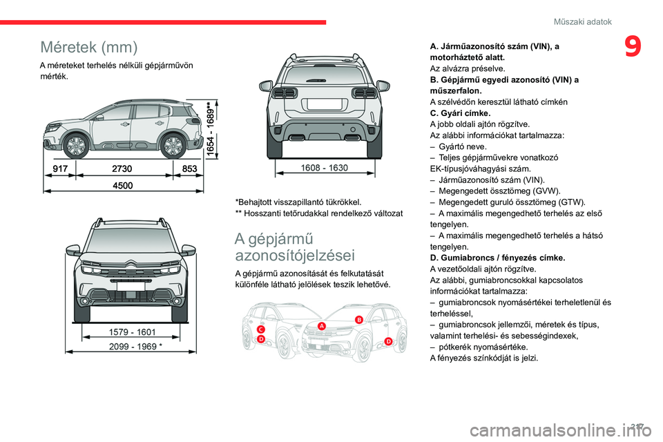 CITROEN C5 AIRCROSS 2022 Kezelési útmutató (in Hungarian) 217
Műszaki adatok
9Méretek (mm)
A méreteket terhelés nélküli gépjárművön mérték.
*Behajtott visszapillantó tükrökkel.
** Hosszanti tetőrudakkal rendelkező változat
A gé CITROEN C5 AIRCROSS 2022 Kezelési útmutató (in Hungarian) 217
Műszaki adatok
9Méretek (mm)
A méreteket terhelés nélküli gépjárművön mérték.
*Behajtott visszapillantó tükrökkel.
** Hosszanti tetőrudakkal rendelkező változat
A gé