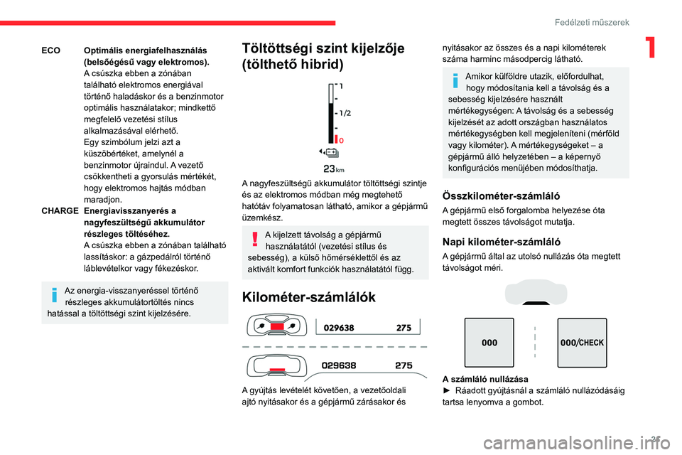 CITROEN C5 AIRCROSS 2022 Kezelési útmutató (in Hungarian) 21
Fedélzeti műszerek
1ECOOptimális energiafelhasználás
(belsőégésű vagy elektromos).
A csúszka ebben a zónában
található elektromos energiával
történő haladáskor és a benzinmot CITROEN C5 AIRCROSS 2022 Kezelési útmutató (in Hungarian) 21
Fedélzeti műszerek
1ECOOptimális energiafelhasználás
(belsőégésű vagy elektromos).
A csúszka ebben a zónában
található elektromos energiával
történő haladáskor és a benzinmot