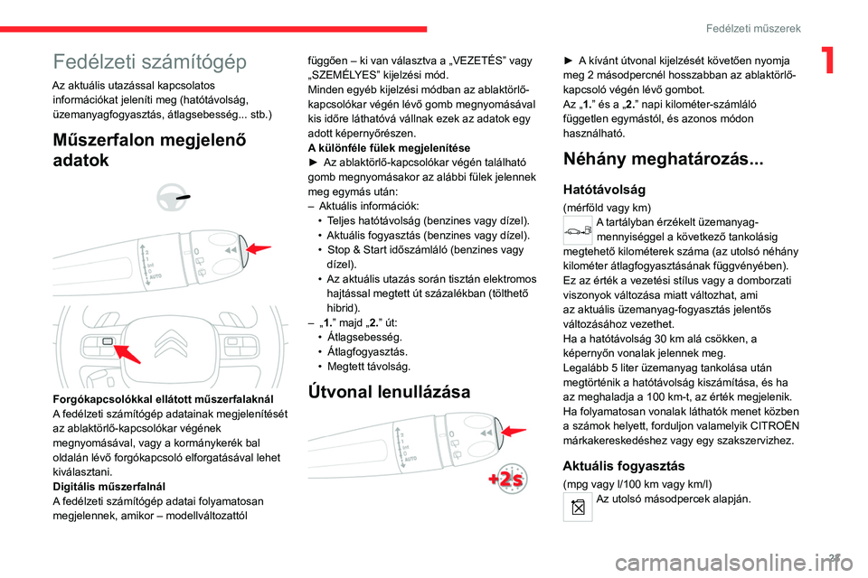 CITROEN C5 AIRCROSS 2022  Kezelési útmutató (in Hungarian) 23
Fedélzeti műszerek
1Fedélzeti számítógép
Az aktuális utazással kapcsolatos információkat jeleníti meg (hatótávolság, 
üzemanyagfogyasztás, átlagsebesség... stb.)
Műszerfalon meg
