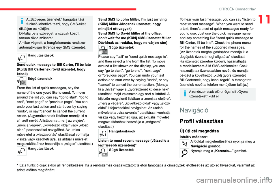 CITROEN C5 AIRCROSS 2022 Kezelési útmutató (in Hungarian) 241
CITROËN Connect Nav
11A „Szöveges üzenetek” hangutasítási funkció lehetővé teszi, hogy SMS-eket
diktáljon és küldjön.
Diktálja be a szöveget, a szavak között
tartson rövid s CITROEN C5 AIRCROSS 2022 Kezelési útmutató (in Hungarian) 241
CITROËN Connect Nav
11A „Szöveges üzenetek” hangutasítási funkció lehetővé teszi, hogy SMS-eket
diktáljon és küldjön.
Diktálja be a szöveget, a szavak között
tartson rövid s