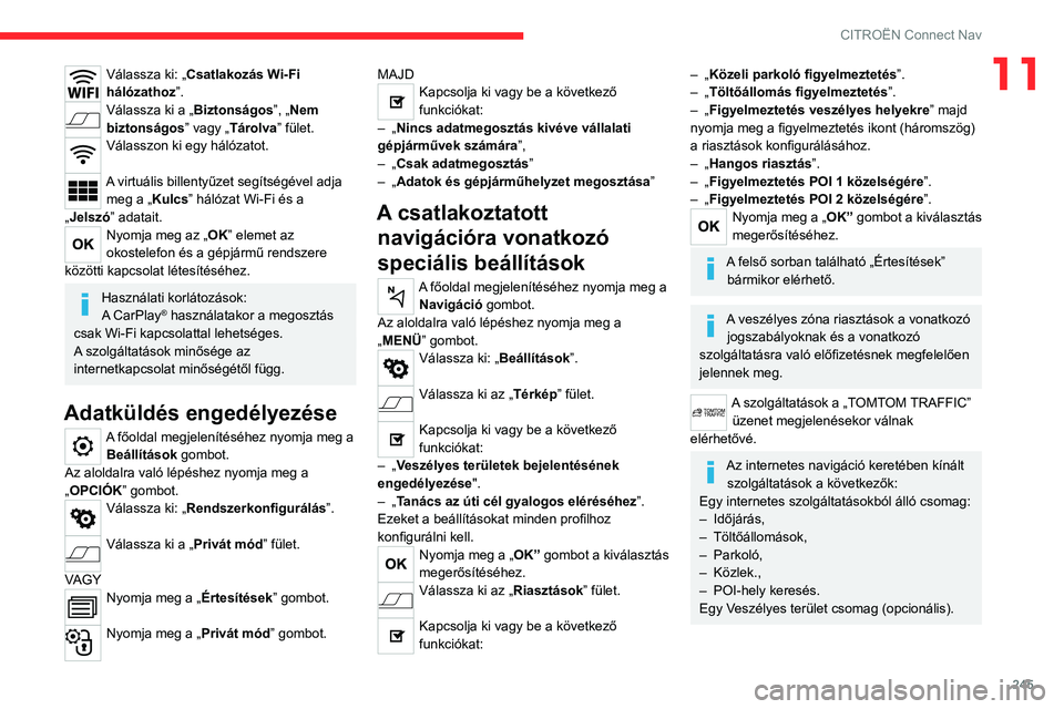 CITROEN C5 AIRCROSS 2022 Kezelési útmutató (in Hungarian) 245
CITROËN Connect Nav
11Válassza ki: „Csatlakozás Wi-Fi
hálózathoz”.
Válassza ki a „Biztonságos”, „Nem
biztonságos ” vagy „Tárolva” fület.
Válasszon ki egy hálózatot. CITROEN C5 AIRCROSS 2022 Kezelési útmutató (in Hungarian) 245
CITROËN Connect Nav
11Válassza ki: „Csatlakozás Wi-Fi
hálózathoz”.
Válassza ki a „Biztonságos”, „Nem
biztonságos ” vagy „Tárolva” fület.
Válasszon ki egy hálózatot.