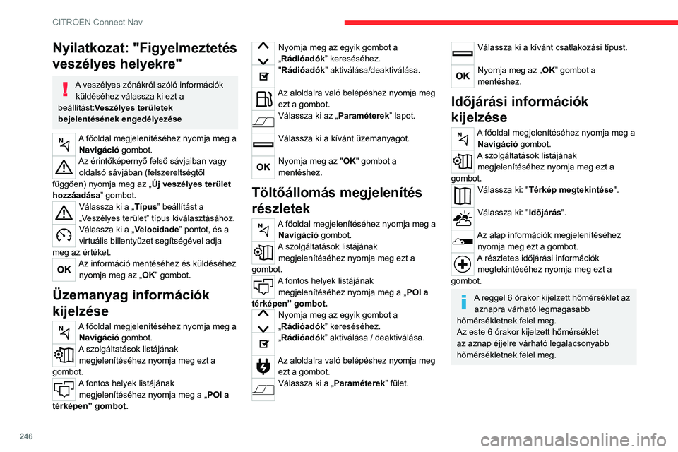 CITROEN C5 AIRCROSS 2022 Kezelési útmutató (in Hungarian) 246
CITROËN Connect Nav
Nyilatkozat: "Figyelmeztetés
veszélyes helyekre"
A veszélyes zónákról szóló információk küldéséhez válassza ki ezt a
beállítást:Veszélyes területe CITROEN C5 AIRCROSS 2022 Kezelési útmutató (in Hungarian) 246
CITROËN Connect Nav
Nyilatkozat: "Figyelmeztetés
veszélyes helyekre"
A veszélyes zónákról szóló információk küldéséhez válassza ki ezt a
beállítást:Veszélyes területe