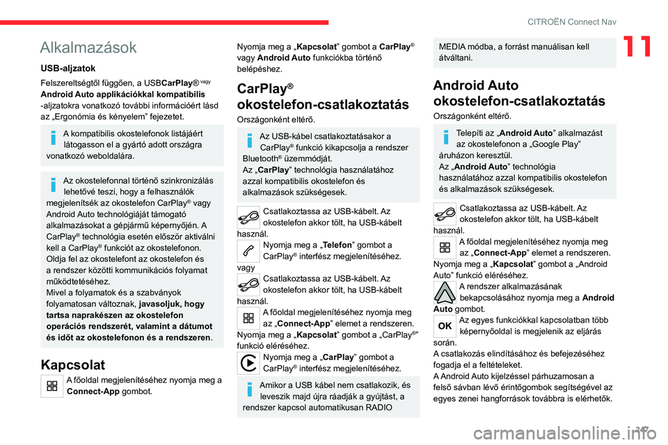 CITROEN C5 AIRCROSS 2022  Kezelési útmutató (in Hungarian) 247
CITROËN Connect Nav
11Alkalmazások
USB-aljzatok
Felszereltségtől függően, a USBCarPlay® vagy 
Android Auto applikációkkal kompatibilis 
-aljzatokra vonatkozó további információért l