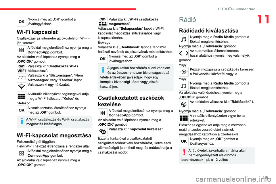 CITROEN C5 AIRCROSS 2022 Kezelési útmutató (in Hungarian) 249
CITROËN Connect Nav
11Nyomja meg az „OK” gombot a
jóváhagyáshoz.
Wi-Fi kapcsolat
Csatlakozás az internetre az okostelefon Wi-Fi-
jén keresztül
A főoldal megjelenítéséhez nyomja meg CITROEN C5 AIRCROSS 2022 Kezelési útmutató (in Hungarian) 249
CITROËN Connect Nav
11Nyomja meg az „OK” gombot a
jóváhagyáshoz.
Wi-Fi kapcsolat
Csatlakozás az internetre az okostelefon Wi-Fi-
jén keresztül
A főoldal megjelenítéséhez nyomja meg