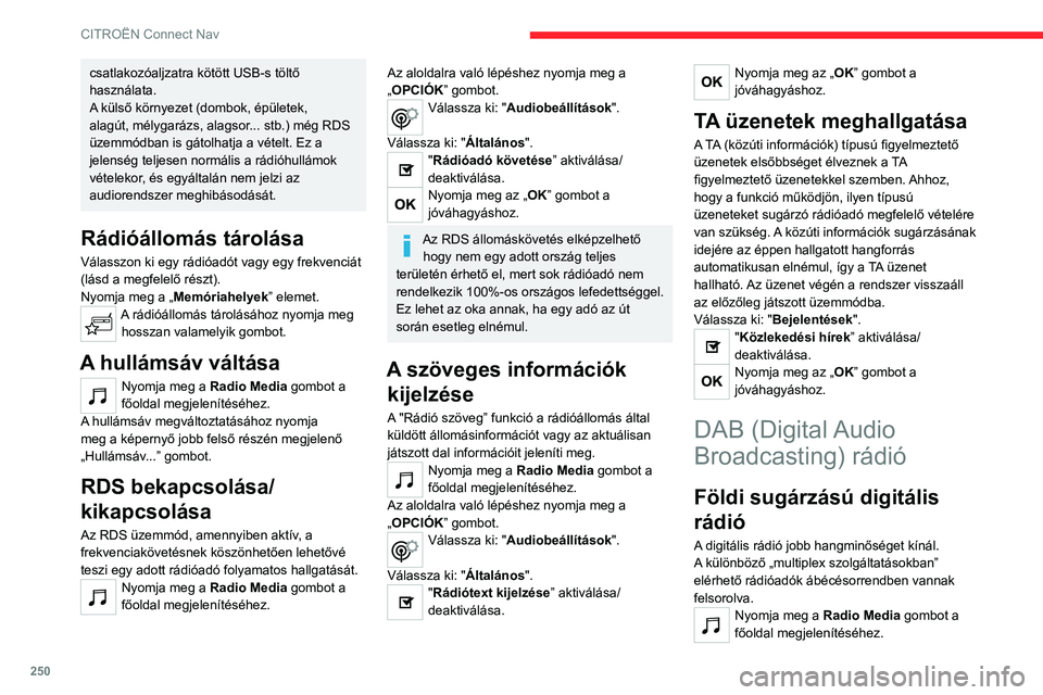 CITROEN C5 AIRCROSS 2022 Kezelési útmutató (in Hungarian) 250
CITROËN Connect Nav
csatlakozóaljzatra kötött USB-s töltő
használata.
A külső környezet (dombok, épületek,
alagút, mélygarázs, alagsor... stb.) még RDS
üzemmódban is gátolhat CITROEN C5 AIRCROSS 2022 Kezelési útmutató (in Hungarian) 250
CITROËN Connect Nav
csatlakozóaljzatra kötött USB-s töltő
használata.
A külső környezet (dombok, épületek,
alagút, mélygarázs, alagsor... stb.) még RDS
üzemmódban is gátolhat
