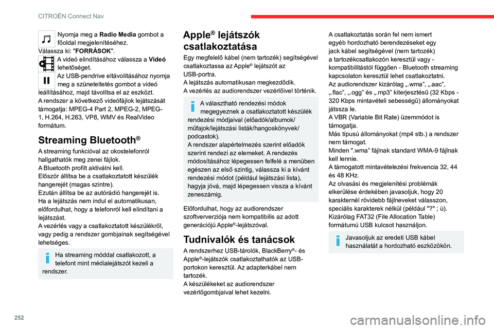CITROEN C5 AIRCROSS 2022  Kezelési útmutató (in Hungarian) 252
CITROËN Connect Nav
Nyomja meg a Radio Media gombot a 
főoldal megjelenítéséhez.
Válassza ki: "FORRÁSOK".
A videó elindításához válassza a Videó  lehetőséget.
Az USB-pendriv