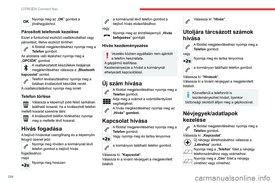 CITROEN C5 AIRCROSS 2022  Kezelési útmutató (in Hungarian) 254
CITROËN Connect Nav
Nyomja meg az „OK” gombot a 
jóváhagyáshoz.
Párosított telefonok kezelése
Ezzel a funkcióval eszközt csatlakoztathat vagy 
párosítást, illetve eszközt törölh