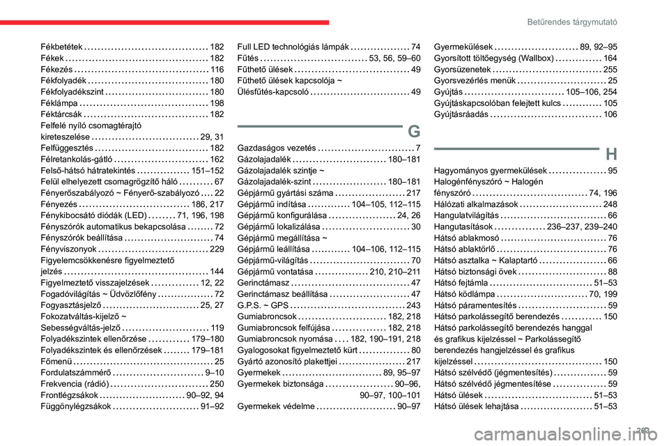 CITROEN C5 AIRCROSS 2022 Kezelési útmutató (in Hungarian) 263
Betűrendes tárgymutató
Fékbetétek 182
Fékek
182
Fékezés
116
Fékfolyadék
180
Fékfolyadékszint
180
Féklámpa
198
Féktárcsák
182
Felfelé nyíló csom CITROEN C5 AIRCROSS 2022 Kezelési útmutató (in Hungarian) 263
Betűrendes tárgymutató
Fékbetétek 182
Fékek
182
Fékezés
116
Fékfolyadék
180
Fékfolyadékszint
180
Féklámpa
198
Féktárcsák
182
Felfelé nyíló csom