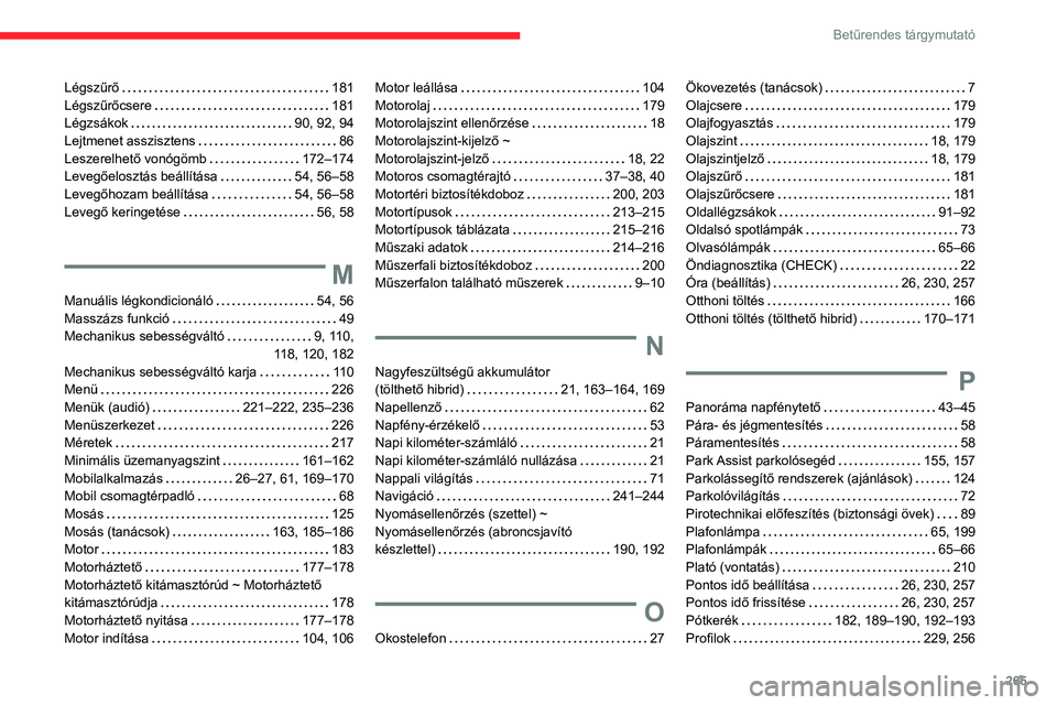 CITROEN C5 AIRCROSS 2022 Kezelési útmutató (in Hungarian) 265
Betűrendes tárgymutató
Légszűrő 181
Légszűrőcsere
181
Légzsákok
90, 92, 94
Lejtmenet asszisztens
86
Leszerelhető vonógömb
172–174
Levegőelosztás beállít CITROEN C5 AIRCROSS 2022 Kezelési útmutató (in Hungarian) 265
Betűrendes tárgymutató
Légszűrő 181
Légszűrőcsere
181
Légzsákok
90, 92, 94
Lejtmenet asszisztens
86
Leszerelhető vonógömb
172–174
Levegőelosztás beállít