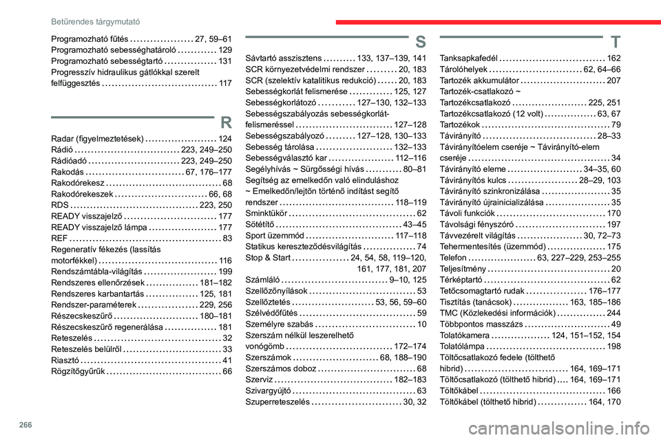 CITROEN C5 AIRCROSS 2022 Kezelési útmutató (in Hungarian) 266
Betűrendes tárgymutató
Programozható fűtés 27, 59–61
Programozható sebességhatároló
129
Programozható sebességtartó
131
Progresszív hidraulikus gátlókkal szerelt
fe CITROEN C5 AIRCROSS 2022 Kezelési útmutató (in Hungarian) 266
Betűrendes tárgymutató
Programozható fűtés 27, 59–61
Programozható sebességhatároló
129
Programozható sebességtartó
131
Progresszív hidraulikus gátlókkal szerelt
fe