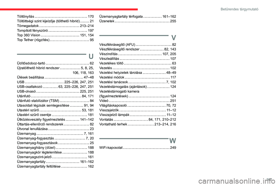 CITROEN C5 AIRCROSS 2022 Kezelési útmutató (in Hungarian) 267
Betűrendes tárgymutató
Töltőnyílás 170
Töltöttségi szint kijelzője (tölthető hibrid)
21
Tömegadatok
213–214
Tompított fényszóró
197
Top 360 Vision
151, 1 CITROEN C5 AIRCROSS 2022 Kezelési útmutató (in Hungarian) 267
Betűrendes tárgymutató
Töltőnyílás 170
Töltöttségi szint kijelzője (tölthető hibrid)
21
Tömegadatok
213–214
Tompított fényszóró
197
Top 360 Vision
151, 1