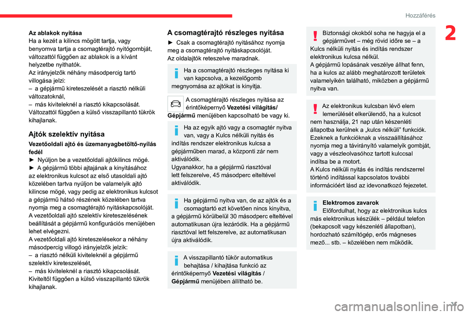 CITROEN C5 AIRCROSS 2022 Kezelési útmutató (in Hungarian) 31
Hozzáférés
2Az ablakok nyitása
Ha a kezét a kilincs mögött tartja, vagy
benyomva tartja a csomagtérajtó nyitógombját,
változattól függően az ablakok is a kívánt
helyzetbe nyith CITROEN C5 AIRCROSS 2022 Kezelési útmutató (in Hungarian) 31
Hozzáférés
2Az ablakok nyitása
Ha a kezét a kilincs mögött tartja, vagy
benyomva tartja a csomagtérajtó nyitógombját,
változattól függően az ablakok is a kívánt
helyzetbe nyith