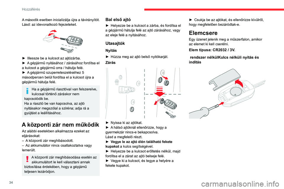 CITROEN C5 AIRCROSS 2022 Kezelési útmutató (in Hungarian) 34
Hozzáférés
rendszernélKulcs nélküli nyitás és indítás
► Egy kis csavarhúzót a nyílásba helyezve
pattintsa ki a fedelet és emelje fel.
► Csúsztassa ki a lemerült elemet a CITROEN C5 AIRCROSS 2022 Kezelési útmutató (in Hungarian) 34
Hozzáférés
rendszernélKulcs nélküli nyitás és indítás
► Egy kis csavarhúzót a nyílásba helyezve
pattintsa ki a fedelet és emelje fel.
► Csúsztassa ki a lemerült elemet a