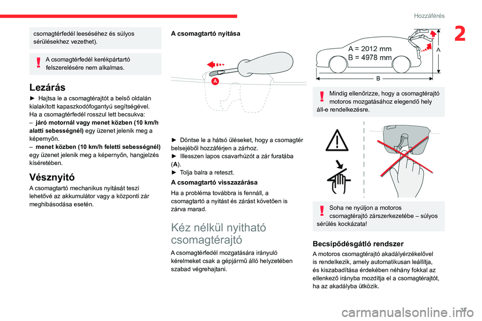 CITROEN C5 AIRCROSS 2022 Kezelési útmutató (in Hungarian) 37
Hozzáférés
2csomagtérfedél leeséséhez és súlyos
sérülésekhez vezethet).
A csomagtérfedél kerékpártartó felszerelésére nem alkalmas.
Lezárás
► Hajtsa le a csomagtérajtót a CITROEN C5 AIRCROSS 2022 Kezelési útmutató (in Hungarian) 37
Hozzáférés
2csomagtérfedél leeséséhez és súlyos
sérülésekhez vezethet).
A csomagtérfedél kerékpártartó felszerelésére nem alkalmas.
Lezárás
► Hajtsa le a csomagtérajtót a