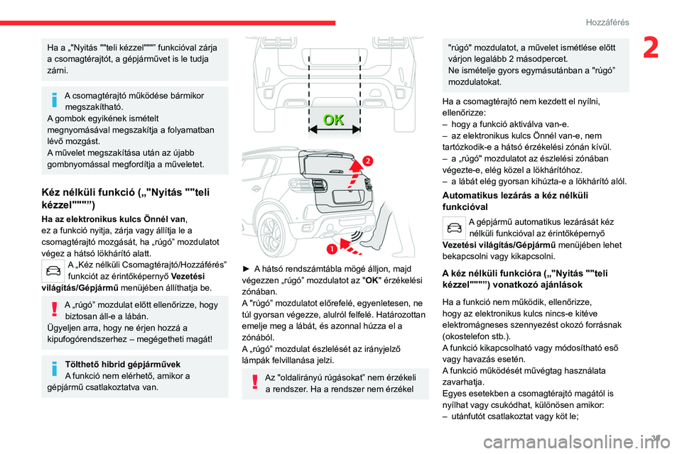 CITROEN C5 AIRCROSS 2022 Kezelési útmutató (in Hungarian) 39
Hozzáférés
2Ha a „"Nyitás ""teli kézzel"""” funkcióval zárja
a csomagtérajtót, a gépjárművet is le tudja
zárni.
A csomagtérajtó működése bármikor m CITROEN C5 AIRCROSS 2022 Kezelési útmutató (in Hungarian) 39
Hozzáférés
2Ha a „"Nyitás ""teli kézzel"""” funkcióval zárja
a csomagtérajtót, a gépjárművet is le tudja
zárni.
A csomagtérajtó működése bármikor m