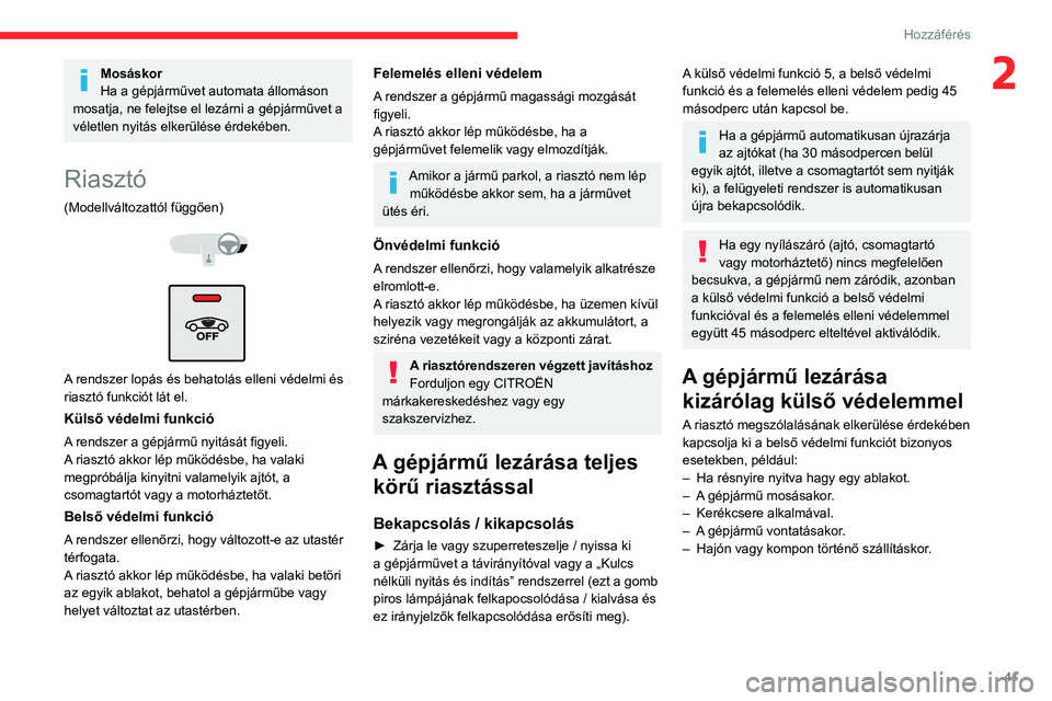 CITROEN C5 AIRCROSS 2022 Kezelési útmutató (in Hungarian) 41
Hozzáférés
2Mosáskor
Ha a gépjárművet automata állomáson
mosatja, ne felejtse el lezárni a gépjárművet a
véletlen nyitás elkerülése érdekében.
Riasztó
(Modellváltozattól f CITROEN C5 AIRCROSS 2022 Kezelési útmutató (in Hungarian) 41
Hozzáférés
2Mosáskor
Ha a gépjárművet automata állomáson
mosatja, ne felejtse el lezárni a gépjárművet a
véletlen nyitás elkerülése érdekében.
Riasztó
(Modellváltozattól f
