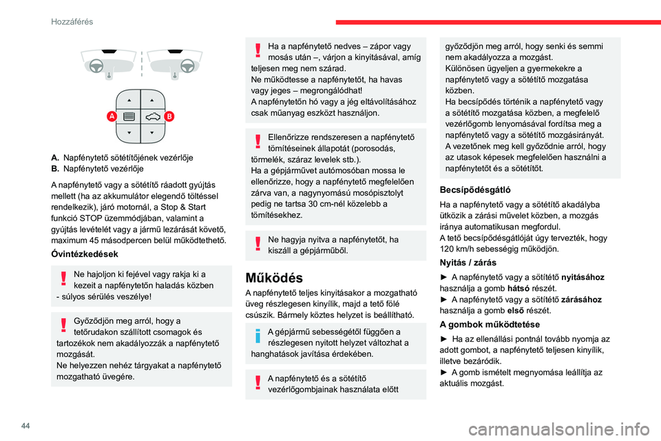 CITROEN C5 AIRCROSS 2022  Kezelési útmutató (in Hungarian) 44
Hozzáférés 
► Gomb lenyomva tartásakor (anélkül, hogy 
az ellenállási ponton túllépne), a napfénytető 
vagy a sötétítő mozgása a gomb elengedésekor 
megszakad.
►  Ha a napfén