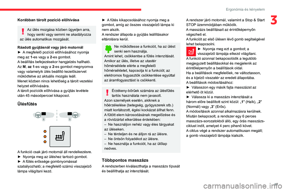 CITROEN C5 AIRCROSS 2022  Kezelési útmutató (in Hungarian) 49
Ergonómia és kényelem
3Korábban tárolt pozíció előhívása
Az ülés mozgása közben ügyeljen arra, hogy senki vagy semmi ne akadályozza 
az ülés automatikus mozgását.
Ráadott gyúj