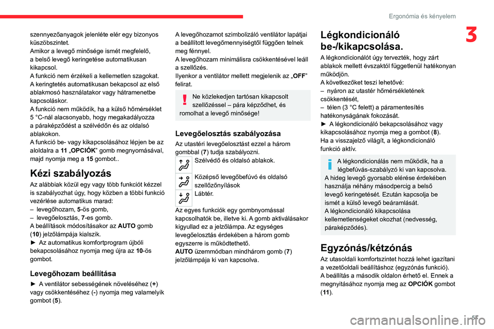 CITROEN C5 AIRCROSS 2022 Kezelési útmutató (in Hungarian) 57
Ergonómia és kényelem
3szennyezőanyagok jelenléte elér egy bizonyos
küszöbszintet.
Amikor a levegő minősége ismét megfelelő,
a belső levegő keringetése automatikusan
kikapcsol.
A CITROEN C5 AIRCROSS 2022 Kezelési útmutató (in Hungarian) 57
Ergonómia és kényelem
3szennyezőanyagok jelenléte elér egy bizonyos
küszöbszintet.
Amikor a levegő minősége ismét megfelelő,
a belső levegő keringetése automatikusan
kikapcsol.
A