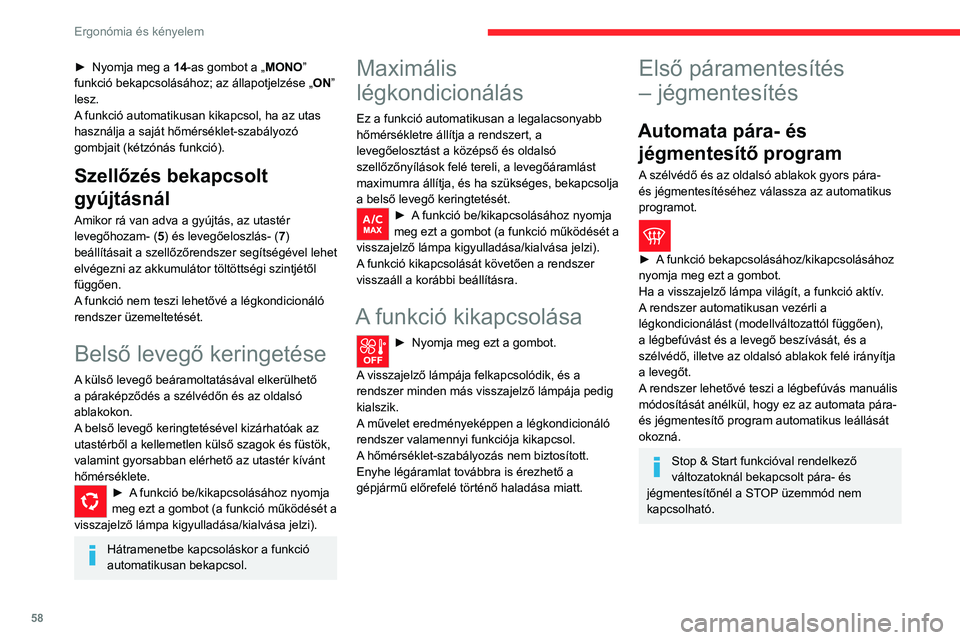 CITROEN C5 AIRCROSS 2022 Kezelési útmutató (in Hungarian) 58
Ergonómia és kényelem
Téli körülmények között indulás előtt távolítsa el a kamerára rakódott havat
vagy jeget a szélvédőról.
Ellenkező esetben a hó vagy jég
befolyásolhatja CITROEN C5 AIRCROSS 2022 Kezelési útmutató (in Hungarian) 58
Ergonómia és kényelem
Téli körülmények között indulás előtt távolítsa el a kamerára rakódott havat
vagy jeget a szélvédőról.
Ellenkező esetben a hó vagy jég
befolyásolhatja