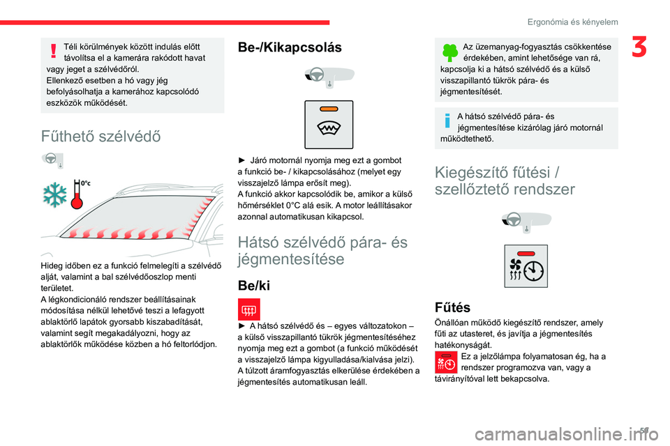 CITROEN C5 AIRCROSS 2022 Kezelési útmutató (in Hungarian) 59
Ergonómia és kényelem
3Téli körülmények között indulás előtt távolítsa el a kamerára rakódott havat
vagy jeget a szélvédőról.
Ellenkező esetben a hó vagy jég
befolyásolhatj CITROEN C5 AIRCROSS 2022 Kezelési útmutató (in Hungarian) 59
Ergonómia és kényelem
3Téli körülmények között indulás előtt távolítsa el a kamerára rakódott havat
vagy jeget a szélvédőról.
Ellenkező esetben a hó vagy jég
befolyásolhatj