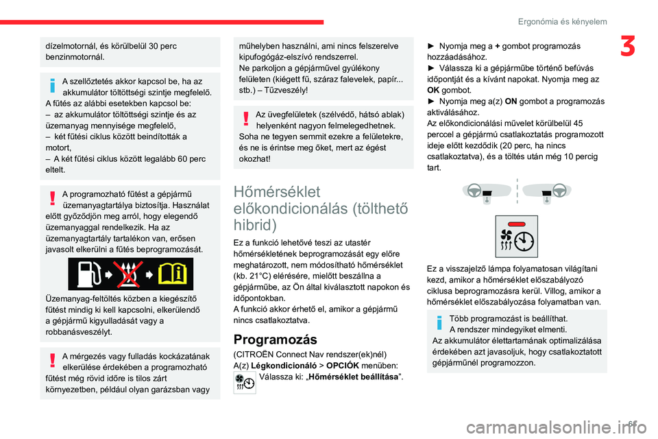 CITROEN C5 AIRCROSS 2022 Kezelési útmutató (in Hungarian) 61
Ergonómia és kényelem
3dízelmotornál, és körülbelül 30 perc
benzinmotornál.
A szellőztetés akkor kapcsol be, ha az akkumulátor töltöttségi szintje megfelelő.
A fűtés az alább CITROEN C5 AIRCROSS 2022 Kezelési útmutató (in Hungarian) 61
Ergonómia és kényelem
3dízelmotornál, és körülbelül 30 perc
benzinmotornál.
A szellőztetés akkor kapcsol be, ha az akkumulátor töltöttségi szintje megfelelő.
A fűtés az alább