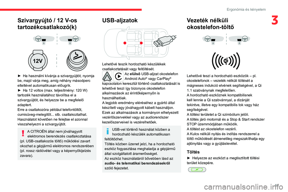 CITROEN C5 AIRCROSS 2022  Kezelési útmutató (in Hungarian) 63
Ergonómia és kényelem
3Szivargyújtó / 12 V-os 
tartozékcsatlakozó(k)
 
 
 
 
► Ha használni kívánja a szivargyújtót, nyomja 
be, majd várja meg, amíg néhány másodperc 
elteltéve