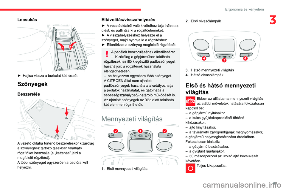 CITROEN C5 AIRCROSS 2022 Kezelési útmutató (in Hungarian) 65
Ergonómia és kényelem
3Lecsukás
► Hajtsa vissza a burkolat két részét.
Szőnyegek
Beszerelés
A vezető oldalra történő beszereléskor kizárólag
a szőnyeghez tartozó tasakban CITROEN C5 AIRCROSS 2022 Kezelési útmutató (in Hungarian) 65
Ergonómia és kényelem
3Lecsukás
► Hajtsa vissza a burkolat két részét.
Szőnyegek
Beszerelés
A vezető oldalra történő beszereléskor kizárólag
a szőnyeghez tartozó tasakban