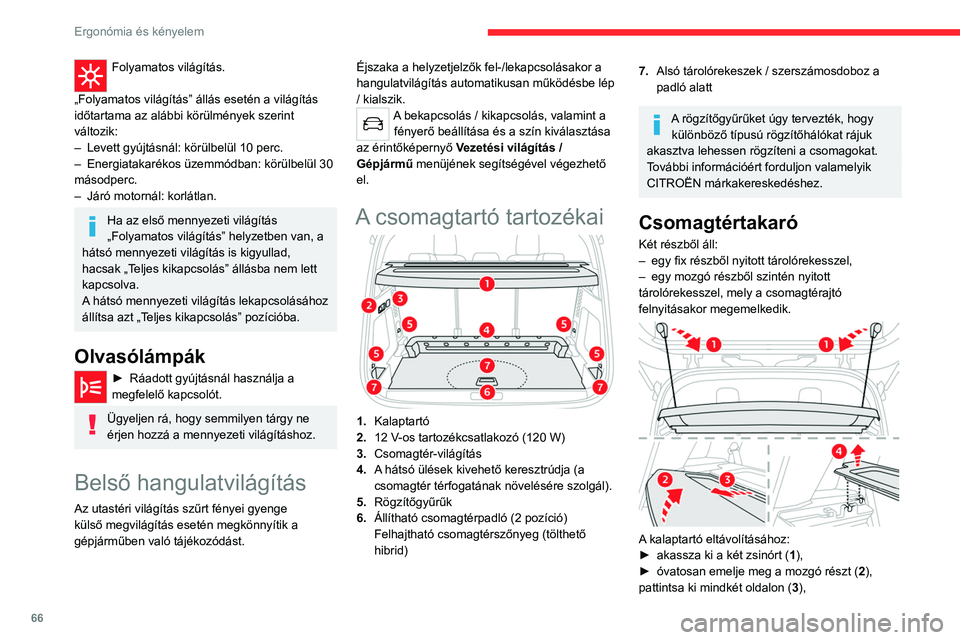 CITROEN C5 AIRCROSS 2022 Kezelési útmutató (in Hungarian) 66
Ergonómia és kényelem
► pattintsa ki a rögzített részt is mindkét oldalon
(4), majd emelje ki a kalaptartót.
Erős lassítás esetén a
csomagtértakaróra helyezett tárgyak
előrerep CITROEN C5 AIRCROSS 2022 Kezelési útmutató (in Hungarian) 66
Ergonómia és kényelem
► pattintsa ki a rögzített részt is mindkét oldalon
(4), majd emelje ki a kalaptartót.
Erős lassítás esetén a
csomagtértakaróra helyezett tárgyak
előrerep