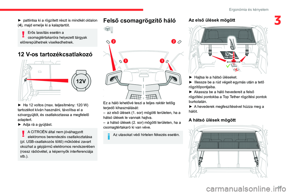 CITROEN C5 AIRCROSS 2022 Kezelési útmutató (in Hungarian) 67
Ergonómia és kényelem
3► pattintsa ki a rögzített részt is mindkét oldalon
( 4), majd emelje ki a kalaptartót.
Erős lassítás esetén a
csomagtértakaróra helyezett tárgyak
előrer CITROEN C5 AIRCROSS 2022 Kezelési útmutató (in Hungarian) 67
Ergonómia és kényelem
3► pattintsa ki a rögzített részt is mindkét oldalon
( 4), majd emelje ki a kalaptartót.
Erős lassítás esetén a
csomagtértakaróra helyezett tárgyak
előrer
